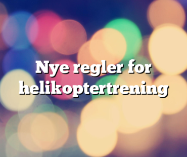 Nye regler for helikoptertrening 